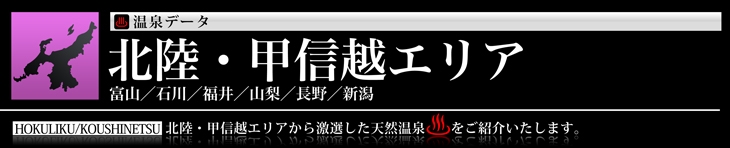 北陸・甲信越エリア、富山／石川／福井／山梨／長野／新潟の温泉のご紹介